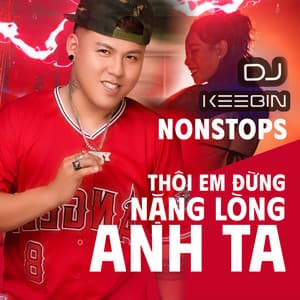 Nonstops - Thôi Em Đừng Nặng Lòng Anh Ta