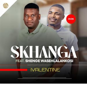 Skhanga - IVALENTINE (feat. Shenge wasehlalankosi)