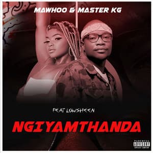 MaWhoo & Master KG - Ngiyamthanda (feat. Lowsheen)