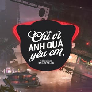 Orinn - Chỉ Vì Anh Quá Yêu Em (Vinahouse)