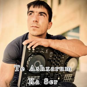 Te Ashxarum Ka Ser