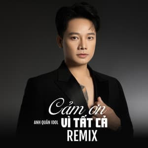 Anh Quân Idol - Cảm Ơn Vì Tất Cả (Remix)