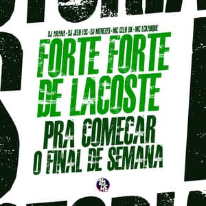 Forte Forte de Lacoste: Pra Começar o Final de Semana (feat. DJ Menezes & DJ ARANA)