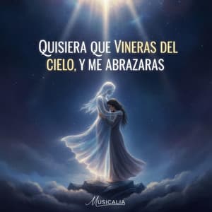 Quisiera Que Vinieras Del Cielo Y Me Abrazaras